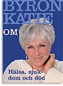 Stjärndistribution Byron Katie om hälsa, sjukdom och död